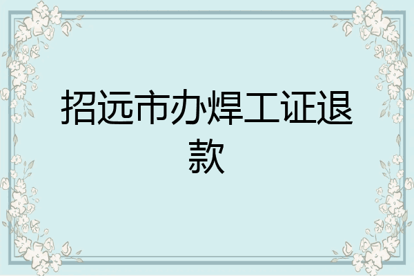 招远市办焊工证退款