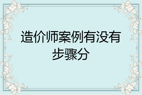 造价师案例有没有步骤分