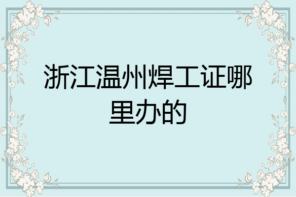 浙江温州焊工证哪里办的