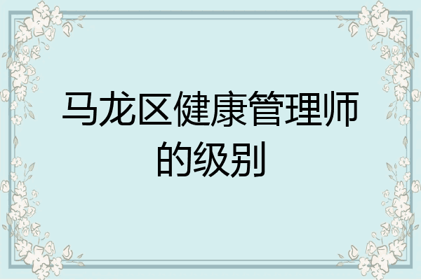 马龙区健康管理师的级别