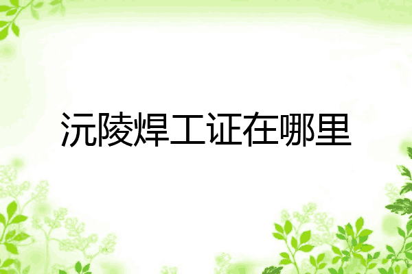 沅陵焊工证在哪里