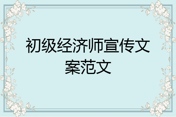 初级经济师宣传文案范文