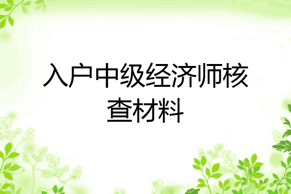 入户中级经济师核查材料