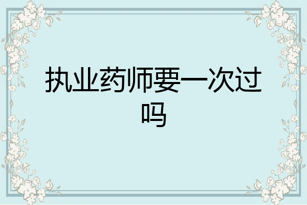 执业药师要一次过吗