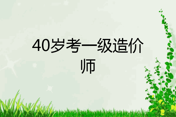40岁考一级造价师