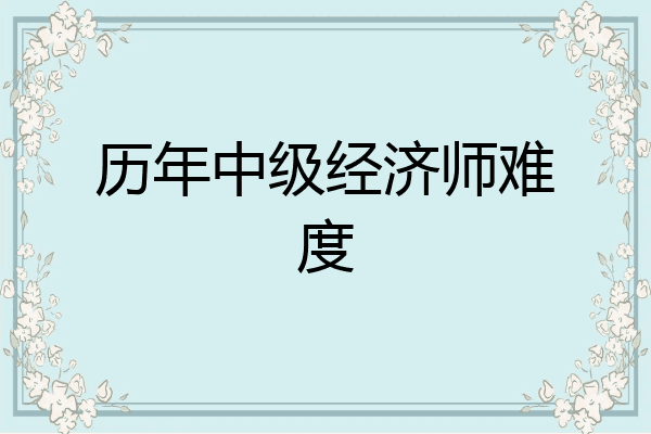 历年中级经济师难度