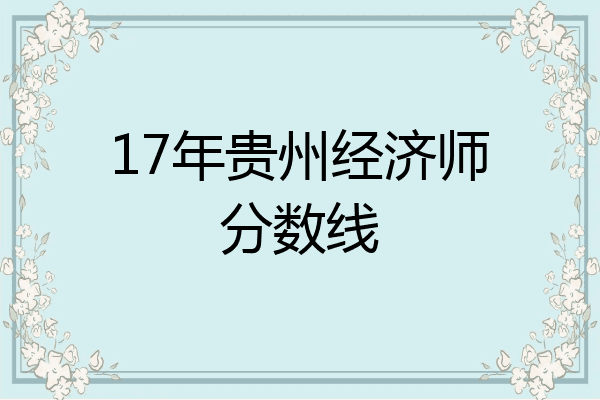 17年贵州经济师分数线