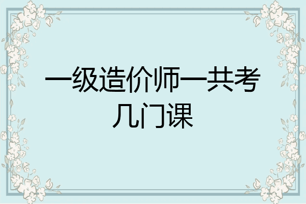 一级造价师一共考几门课