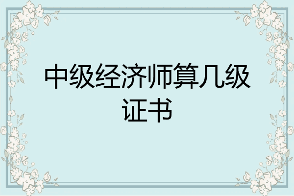 中级经济师算几级证书