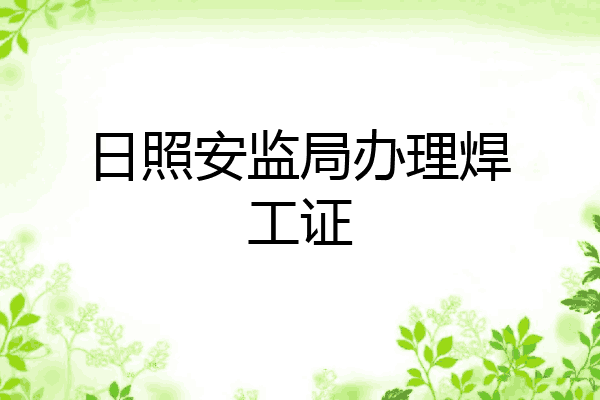 日照安监局办理焊工证
