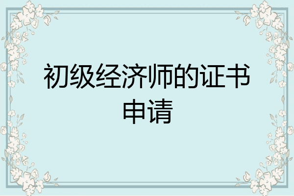 初级经济师的证书申请