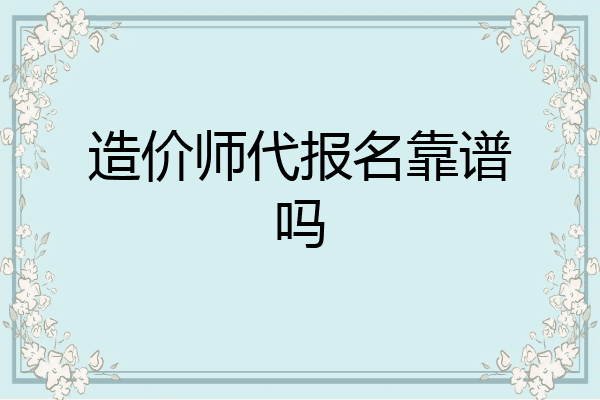 造价师代报名靠谱吗
