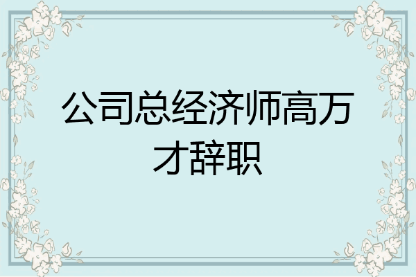 公司总经济师高万才辞职