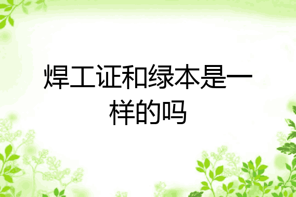 焊工证和绿本是一样的吗