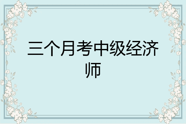 三个月考中级经济师