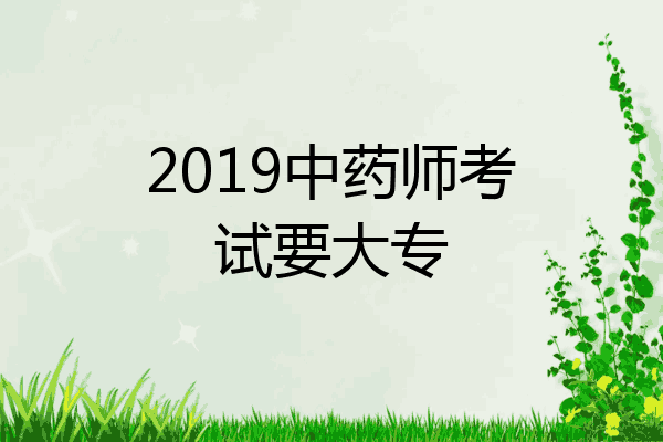 2019中药师考试要大专