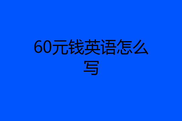 60元钱英语怎么写