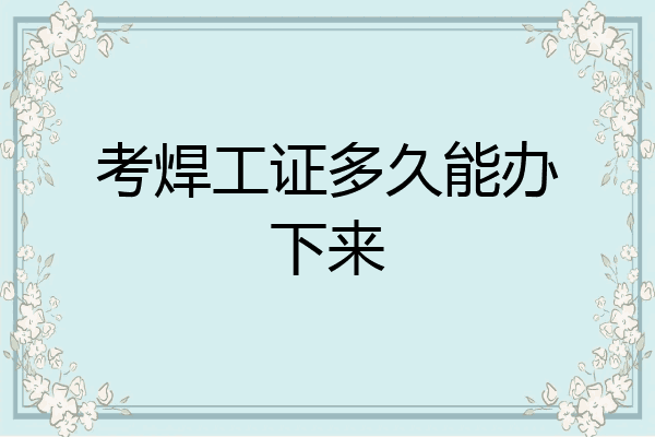 考焊工证多久能办下来