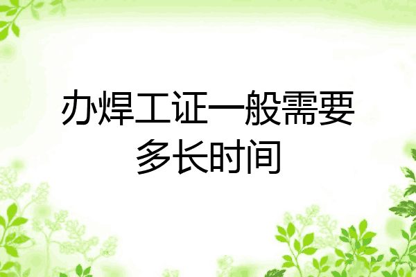 办焊工证一般需要多长时间