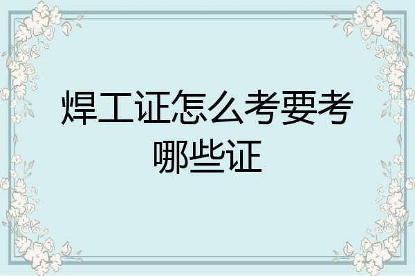 焊工证怎么考要考哪些证