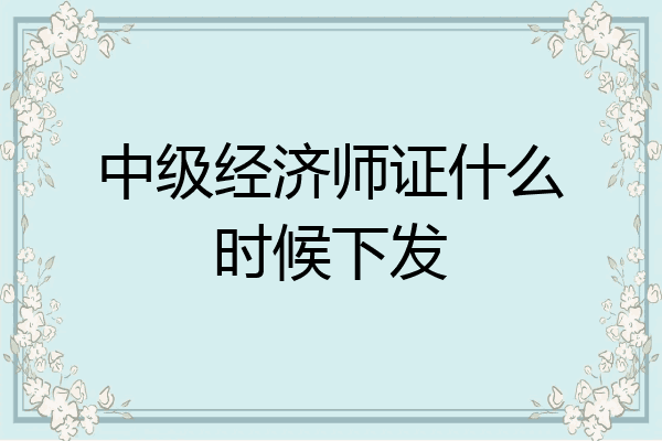 中级经济师证什么时候下发