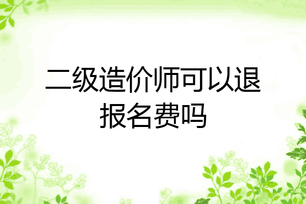 二级造价师可以退报名费吗