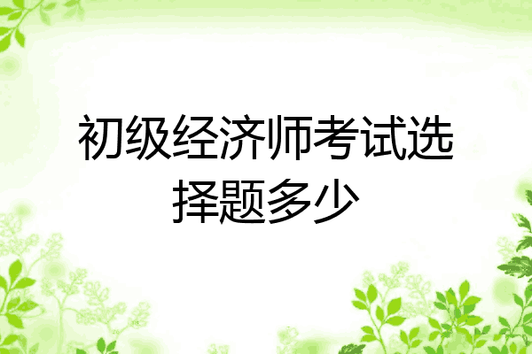 初级经济师考试选择题多少