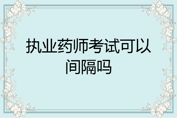 执业药师考试可以间隔吗