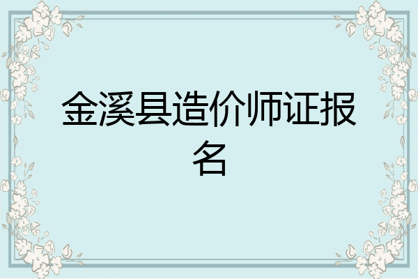 金溪县造价师证报名