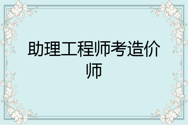 助理工程师考造价师