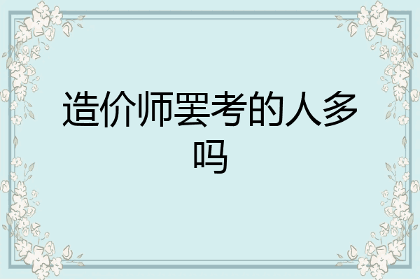 造价师罢考的人多吗