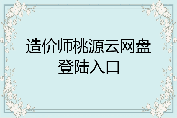 造价师桃源云网盘登陆入口