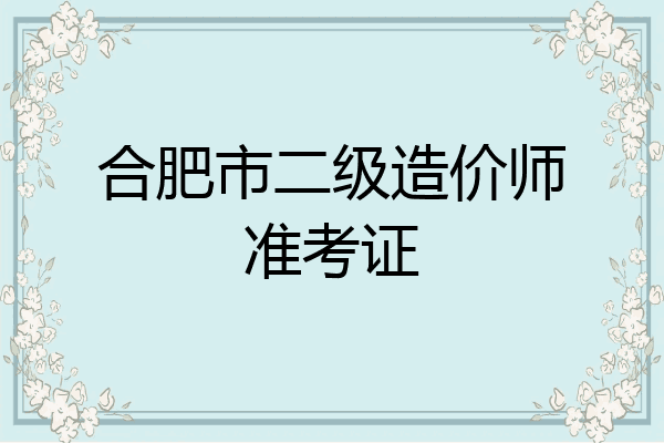 合肥市二级造价师准考证