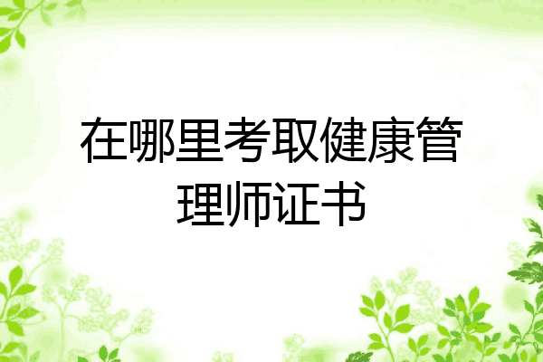 在哪里考取健康管理师证书