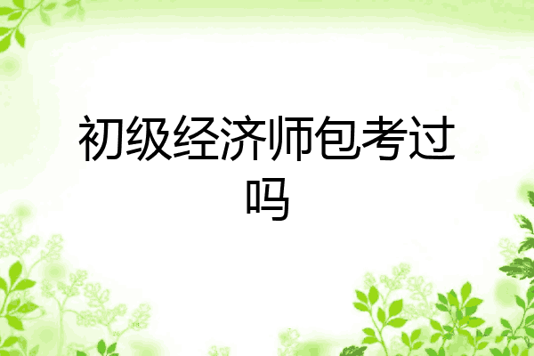 初级经济师包考过吗