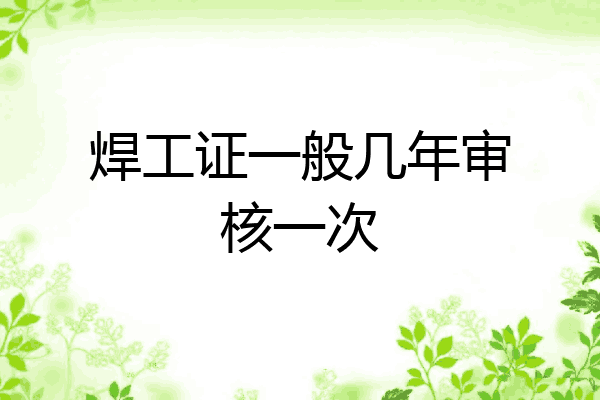 焊工证一般几年审核一次