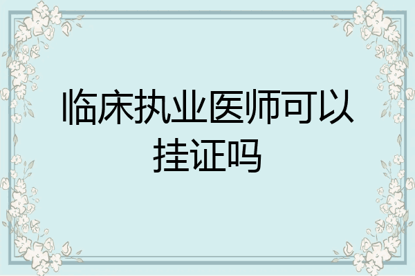 临床执业医师可以挂证吗