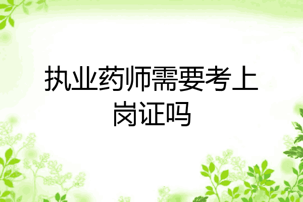 执业药师需要考上岗证吗