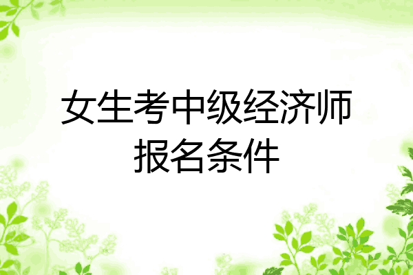 女生考中级经济师报名条件
