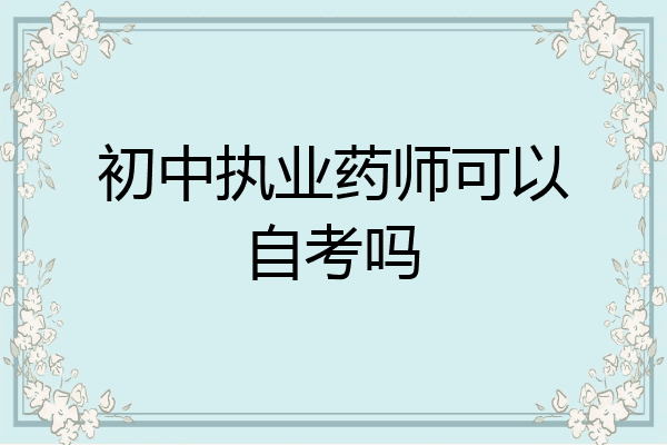 初中执业药师可以自考吗