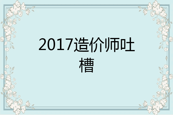 2017造价师吐槽