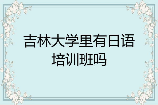 吉林大学里有日语培训班吗