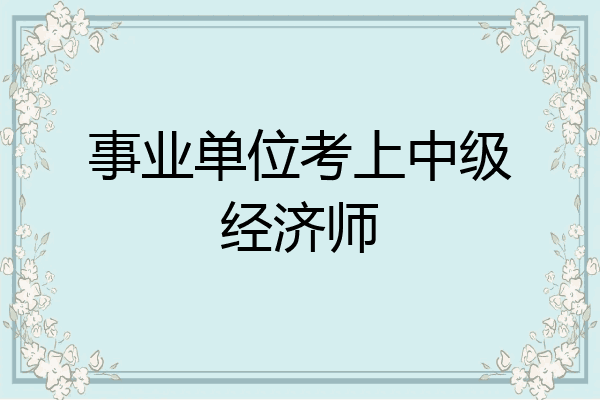 事业单位考上中级经济师