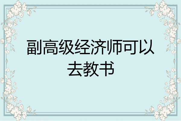 副高级经济师可以去教书