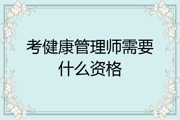 考健康管理师需要什么资格
