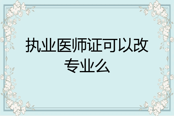 执业医师证可以改专业么