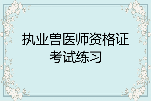 执业兽医师资格证考试练习