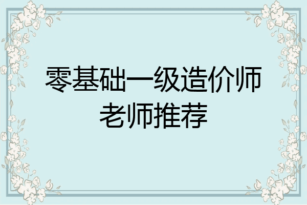 零基础一级造价师老师推荐