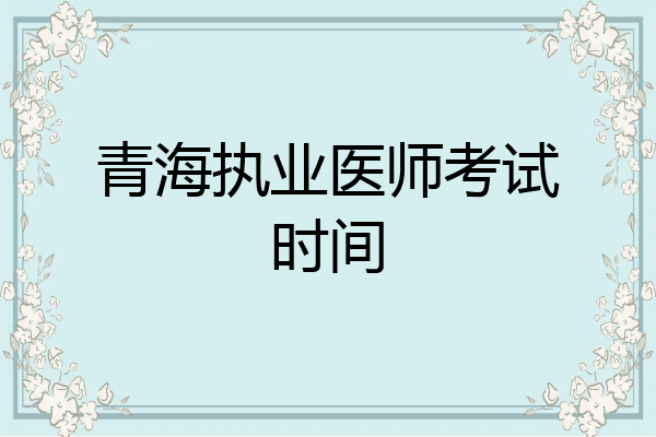 青海执业医师考试时间