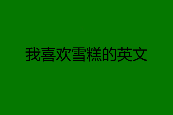 我喜欢雪糕的英文